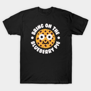 Bring On The Blueberry Pie - Blueberry Pie Lover T-Shirt